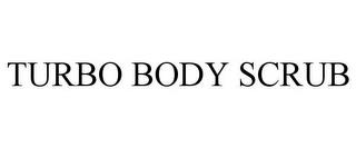 TURBO BODY SCRUB trademark