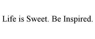 LIFE IS SWEET. BE INSPIRED. trademark