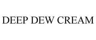 DEEP DEW CREAM trademark