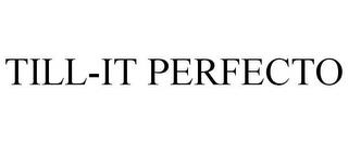 TILL-IT PERFECTO trademark