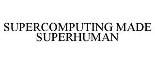 SUPERCOMPUTING MADE SUPERHUMAN trademark