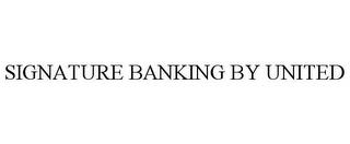 SIGNATURE BANKING BY UNITED trademark