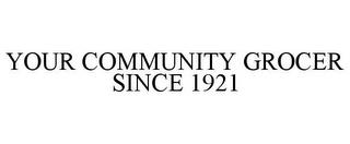 YOUR COMMUNITY GROCER SINCE 1921 trademark