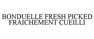 BONDUELLE FRESH PICKED FRAICHEMENT CUEILLI trademark