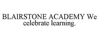 BLAIRSTONE ACADEMY WE CELEBRATE LEARNING. trademark