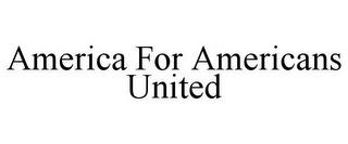 AMERICA FOR AMERICANS UNITED trademark