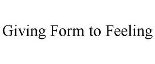 GIVING FORM TO FEELING trademark