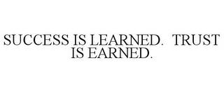 SUCCESS IS LEARNED. TRUST IS EARNED. trademark