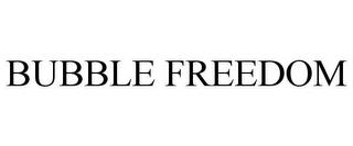 BUBBLE FREEDOM trademark