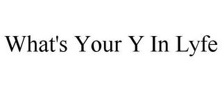 WHAT'S YOUR Y IN LYFE trademark