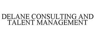 DELANE CONSULTING AND TALENT MANAGEMENT trademark