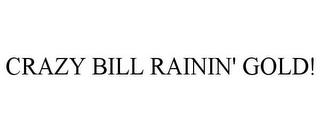 CRAZY BILL RAININ' GOLD! trademark