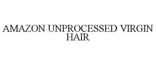 AMAZON UNPROCESSED VIRGIN HAIR trademark