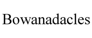 BOWANADACLES trademark