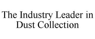 THE INDUSTRY LEADER IN DUST COLLECTION trademark