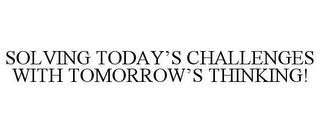 SOLVING TODAY'S CHALLENGES WITH TOMORROW'S THINKING! trademark