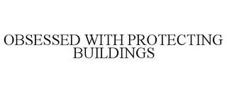 OBSESSED WITH PROTECTING BUILDINGS trademark