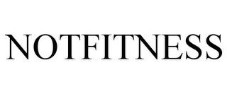 NOTFITNESS trademark