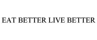 EAT BETTER LIVE BETTER trademark