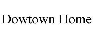 DOWTOWN HOME trademark