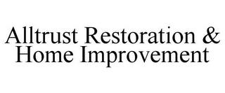 ALLTRUST RESTORATION & HOME IMPROVEMENT trademark