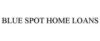 BLUE SPOT HOME LOANS trademark