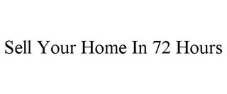 SELL YOUR HOME IN 72 HOURS trademark