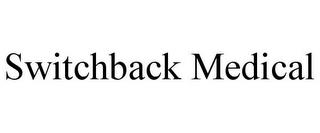 SWITCHBACK MEDICAL trademark