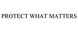 PROTECT WHAT MATTERS trademark