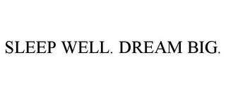 SLEEP WELL. DREAM BIG. trademark