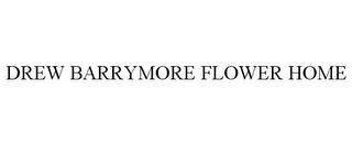 DREW BARRYMORE FLOWER HOME trademark