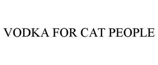 VODKA FOR CAT PEOPLE trademark