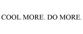 COOL MORE. DO MORE. trademark