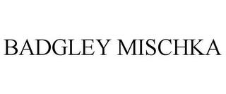 BADGLEY MISCHKA trademark