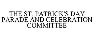 THE ST. PATRICK'S DAY PARADE AND CELEBRATION COMMITTEE trademark