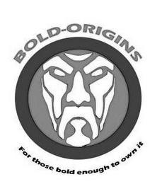 BOLD-ORIGINS FOR THOSE BOLD ENOUGH TO OWN IT trademark