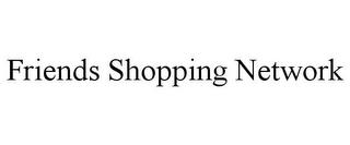 FRIENDS SHOPPING NETWORK trademark