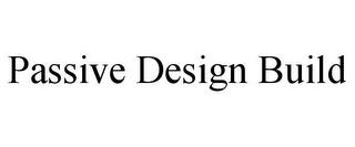 PASSIVE DESIGN BUILD trademark