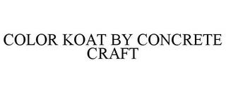 COLOR KOAT BY CONCRETE CRAFT trademark