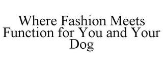 WHERE FASHION MEETS FUNCTION FOR YOU AND YOUR DOG trademark