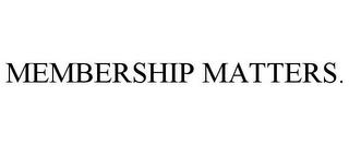 MEMBERSHIP MATTERS. trademark