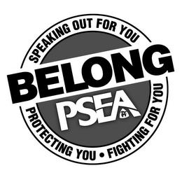 SPEAKING OUT FOR YOU BELONG PSEA PROTECTING YOU ·FIGHTING FOR YOU trademark