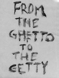 FROM THE GHETTO TO THE GETTY trademark