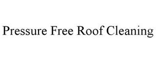 PRESSURE FREE ROOF CLEANING trademark