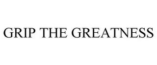 GRIP THE GREATNESS trademark