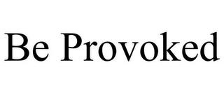 BE PROVOKED trademark