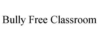 BULLY FREE CLASSROOM trademark