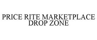 PRICE RITE MARKETPLACE DROP ZONE trademark