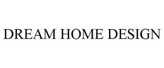 DREAM HOME DESIGN trademark