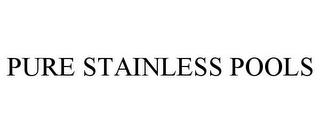 PURE STAINLESS POOLS trademark